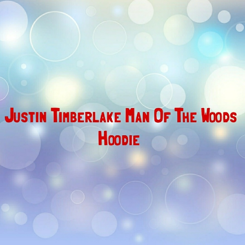 Justin Timberlake Man Of The Woods Hoodie